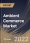 Ambient Commerce Market Size, Share & Industry Trends Analysis Report by End-use (Department Stores, Convenience Stores, Supermarkets, Grocery Stores, and Others), Component, Regional Outlook and Forecast, 2022-2028 - Product Thumbnail Image