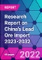 Research Report on China's Lead Ore Import 2023-2032 - Product Thumbnail Image