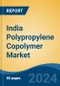 India Polypropylene Copolymer Market, By Region, Competition, Forecast and Opportunities, 2020-2030F - Product Image