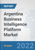 Argentina Business Intelligence Platform Market: Prospects, Trends Analysis, Market Size and Forecasts up to 2028- Product Image