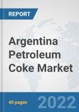 Argentina Petroleum Coke Market: Prospects, Trends Analysis, Market Size and Forecasts up to 2028- Product Image