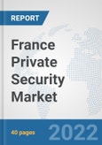 France Private Security Market: Prospects, Trends Analysis, Market Size and Forecasts up to 2028- Product Image