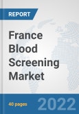 France Blood Screening Market: Prospects, Trends Analysis, Market Size and Forecasts up to 2028- Product Image