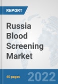 Russia Blood Screening Market: Prospects, Trends Analysis, Market Size and Forecasts up to 2028- Product Image