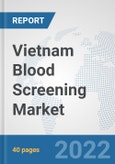 Vietnam Blood Screening Market: Prospects, Trends Analysis, Market Size and Forecasts up to 2028- Product Image