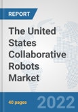 The United States Collaborative Robots Market: Prospects, Trends Analysis, Market Size and Forecasts up to 2028- Product Image