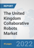 The United Kingdom Collaborative Robots Market: Prospects, Trends Analysis, Market Size and Forecasts up to 2028- Product Image