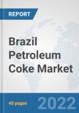 Brazil Petroleum Coke Market: Prospects, Trends Analysis, Market Size and Forecasts up to 2028- Product Image