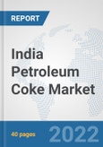 India Petroleum Coke Market: Prospects, Trends Analysis, Market Size and Forecasts up to 2028- Product Image