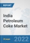 India Petroleum Coke Market: Prospects, Trends Analysis, Market Size and Forecasts up to 2028 - Product Thumbnail Image