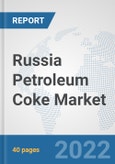 Russia Petroleum Coke Market: Prospects, Trends Analysis, Market Size and Forecasts up to 2028- Product Image