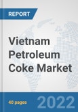 Vietnam Petroleum Coke Market: Prospects, Trends Analysis, Market Size and Forecasts up to 2028- Product Image