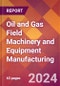 Oil and Gas Field Machinery and Equipment Manufacturing - 2024 U.S. Market Research Report with Updated Recession Risk Forecasts - Product Thumbnail Image
