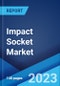 Impact Socket Market: Global Industry Trends, Share, Size, Growth, Opportunity and Forecast 2023-2028 - Product Image