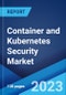 Container and Kubernetes Security Market: Global Industry Trends, Share, Size, Growth, Opportunity and Forecast 2023-2028 - Product Thumbnail Image