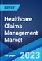 Healthcare Claims Management Market: Global Industry Trends, Share, Size, Growth, Opportunity and Forecast 2023-2028 - Product Thumbnail Image