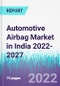 Automotive Airbag Market in India 2022-2027 - Product Thumbnail Image