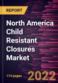 North America Child Resistant Closures Market Forecast to 2028 - COVID-19 Impact and Regional Analysis - by Material, Closure Type, and End Use- Product Image