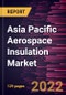 Asia Pacific Aerospace Insulation Market Forecast to 2028 - COVID-19 Impact and Regional Analysis - by Product, Aircraft, Application, and Insulation Material - Product Thumbnail Image