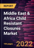 Middle East & Africa Child Resistant Closures Market Forecast to 2028 - COVID-19 Impact and Regional Analysis - by Material, Closure Type, and End Use- Product Image