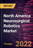 North America Neurosurgical Robotics Market Forecast to 2028 - COVID-19 Impact and Regional Analysis - by Component , Application , Surgery Type, and End User- Product Image