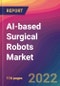 AI-based Surgical Robots Market Size, Market Share, Application Analysis, Regional Outlook, Growth Trends, Key Players, Competitive Strategies and Forecasts, 2022 to 2030 - Product Thumbnail Image