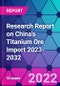 Research Report on China's Titanium Ore Import 2023-2032 - Product Thumbnail Image