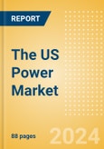 The US Power Market Outlook to 2035, Update 2024 - Market Trends, Regulations, and Competitive Landscape- Product Image