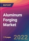 Aluminum Forging Market Size, Market Share, Application Analysis, Regional Outlook, Growth Trends, Key Players, Competitive Strategies and Forecasts, 2022 to 2030 - Product Thumbnail Image