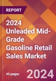 2024 Unleaded Mid-Grade Gasoline Retail Sales Global Market Size & Growth Report with Updated Recession Risk Impact- Product Image