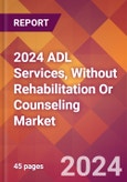 2024 ADL Services, Without Rehabilitation Or Counseling Global Market Size & Growth Report with Updated Recession Risk Impact- Product Image