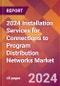 2024 Installation Services for Connections to Program Distribution Networks Global Market Size & Growth Report with Updated Recession Risk Impact - Product Image