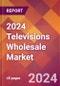 2024 Televisions Wholesale Global Market Size & Growth Report with Updated Recession Risk Impact - Product Thumbnail Image