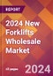 2024 New Forklifts Wholesale Global Market Size & Growth Report with Updated Recession Risk Impact - Product Image