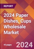 2024 Paper Dishes, Cups Wholesale Global Market Size & Growth Report with Updated Recession Risk Impact- Product Image