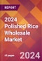 2024 Polished Rice Wholesale Global Market Size & Growth Report with Updated Recession Risk Impact - Product Thumbnail Image