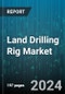 Land Drilling Rig Market by Rig Type (Automated Rigs, Conventional Rigs, Mobile Rigs), Power Source (Diesel Electric, Diesel Mechanical, Natural Gas), Depth Capacity, Technology Type, Application, Client, Components Used - Global Forecast 2025-2030 - Product Image