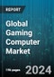 Global Gaming Computer Market by Product (Desktop, Laptop), Distribution Channel (Offline, Online), End Use - Forecast 2024-2030 - Product Image