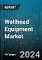 Wellhead Equipment Market by Component, Types, Application - Global Forecast 2025-2030 - Product Image