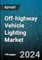 Off-highway Vehicle Lighting Market by Product, Application, Vehicle Type - Global Forecast 2025-2030 - Product Image