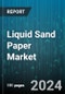 Liquid Sand Paper Market by Type, Application, End-User - Global Forecast 2025-2030 - Product Thumbnail Image