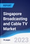 Singapore Broadcasting and Cable TV Market Summary, Competitive Analysis and Forecast to 2027 - Product Thumbnail Image