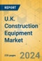 U.K. Construction Equipment Market - Strategic Assessment & Forecast 2024-2029 - Product Image