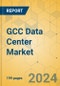 GCC Data Center Market - Investment Analysis & Growth Opportunities 2024-2029 - Product Image