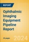 Ophthalmic Imaging Equipment Pipeline Report including Stages of Development, Segments, Region and Countries, Regulatory Path and Key Companies, 2024 Update - Product Image
