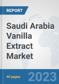 Saudi Arabia Vanilla Extract Market: Prospects, Trends Analysis, Market Size and Forecasts up to 2028- Product Image