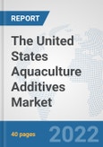 The United States Aquaculture Additives Market: Prospects, Trends Analysis, Market Size and Forecasts up to 2028- Product Image