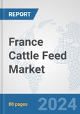 France Cattle Feed Market: Prospects, Trends Analysis, Market Size and Forecasts up to 2030- Product Image