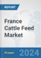 France Cattle Feed Market: Prospects, Trends Analysis, Market Size and Forecasts up to 2030 - Product Thumbnail Image