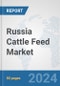 Russia Cattle Feed Market: Prospects, Trends Analysis, Market Size and Forecasts up to 2030 - Product Thumbnail Image